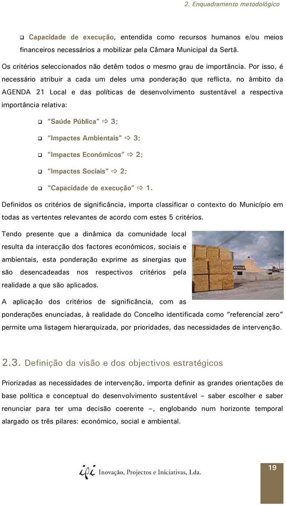 Por isso, é necessário atribuir a cada um deles uma ponderação que reflicta, no âmbito da AGENDA 21 Local e das políticas de desenvolvimento sustentável a respectiva importância relativa: Saúde