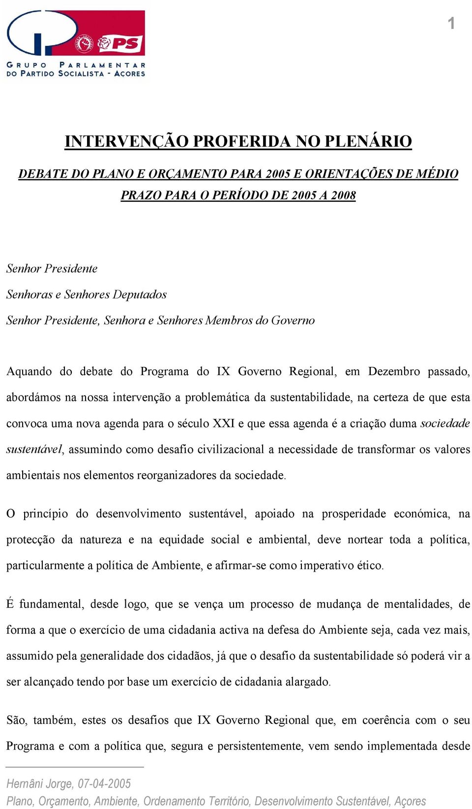 para o século XXI e que essa agenda é a criação duma sociedade sustentável, assumindo como desafio civilizacional a necessidade de transformar os valores ambientais nos elementos reorganizadores da