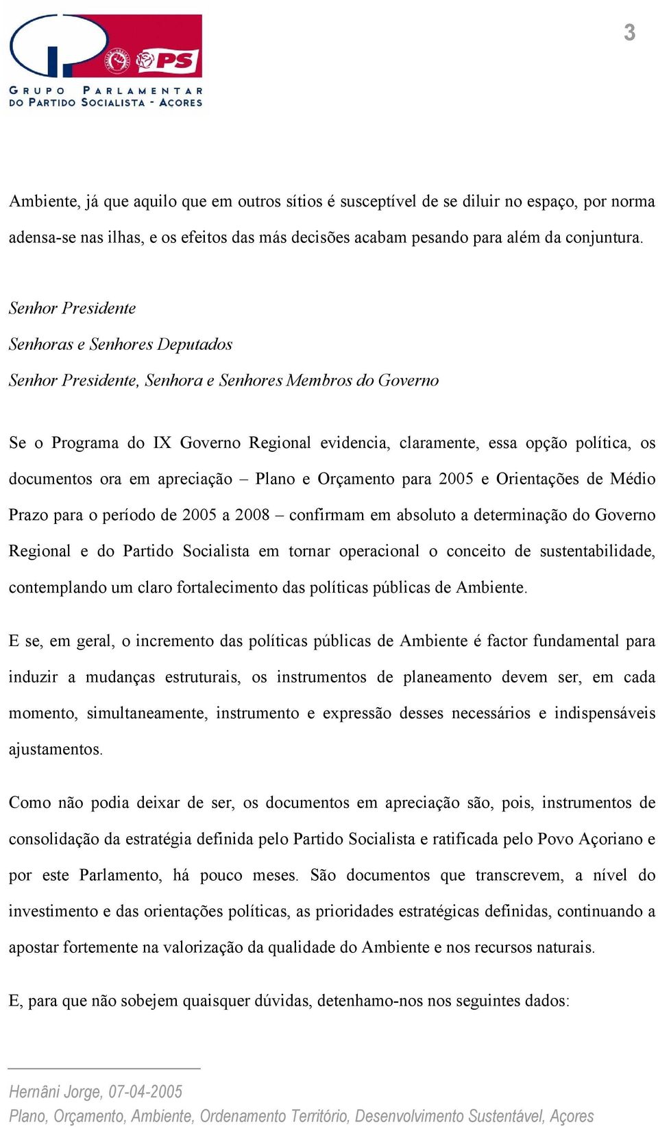 para 2005 e Orientações de Médio Prazo para o período de 2005 a 2008 confirmam em absoluto a determinação do Governo Regional e do Partido Socialista em tornar operacional o conceito de