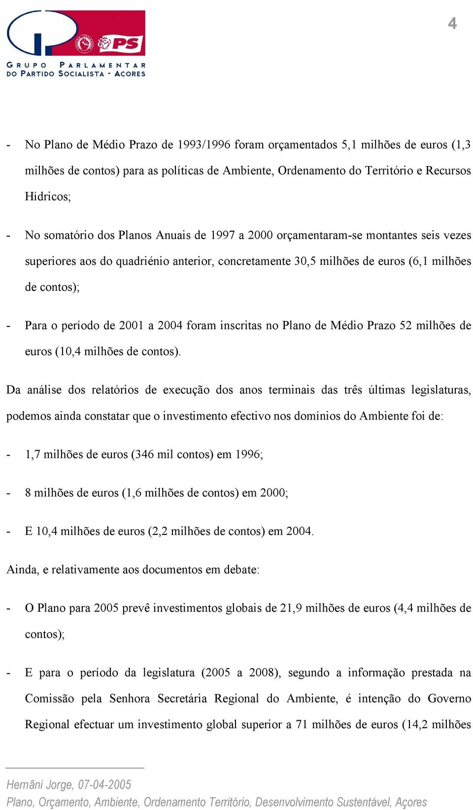 2004 foram inscritas no Plano de Médio Prazo 52 milhões de euros (10,4 milhões de contos).