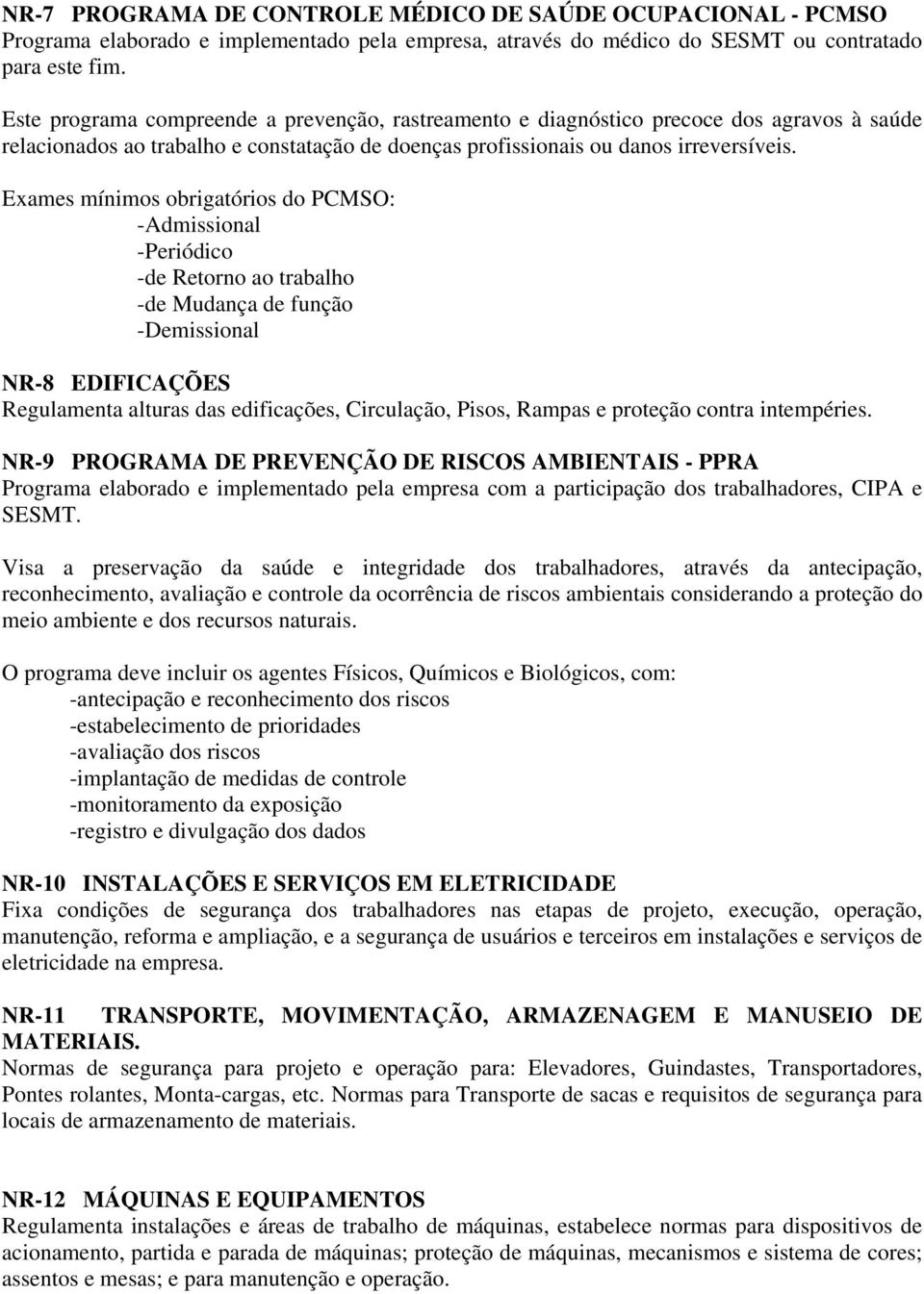 Exames mínimos obrigatórios do PCMSO: -Admissional -Periódico -de Retorno ao trabalho -de Mudança de função -Demissional NR-8 EDIFICAÇÕES Regulamenta alturas das edificações, Circulação, Pisos,