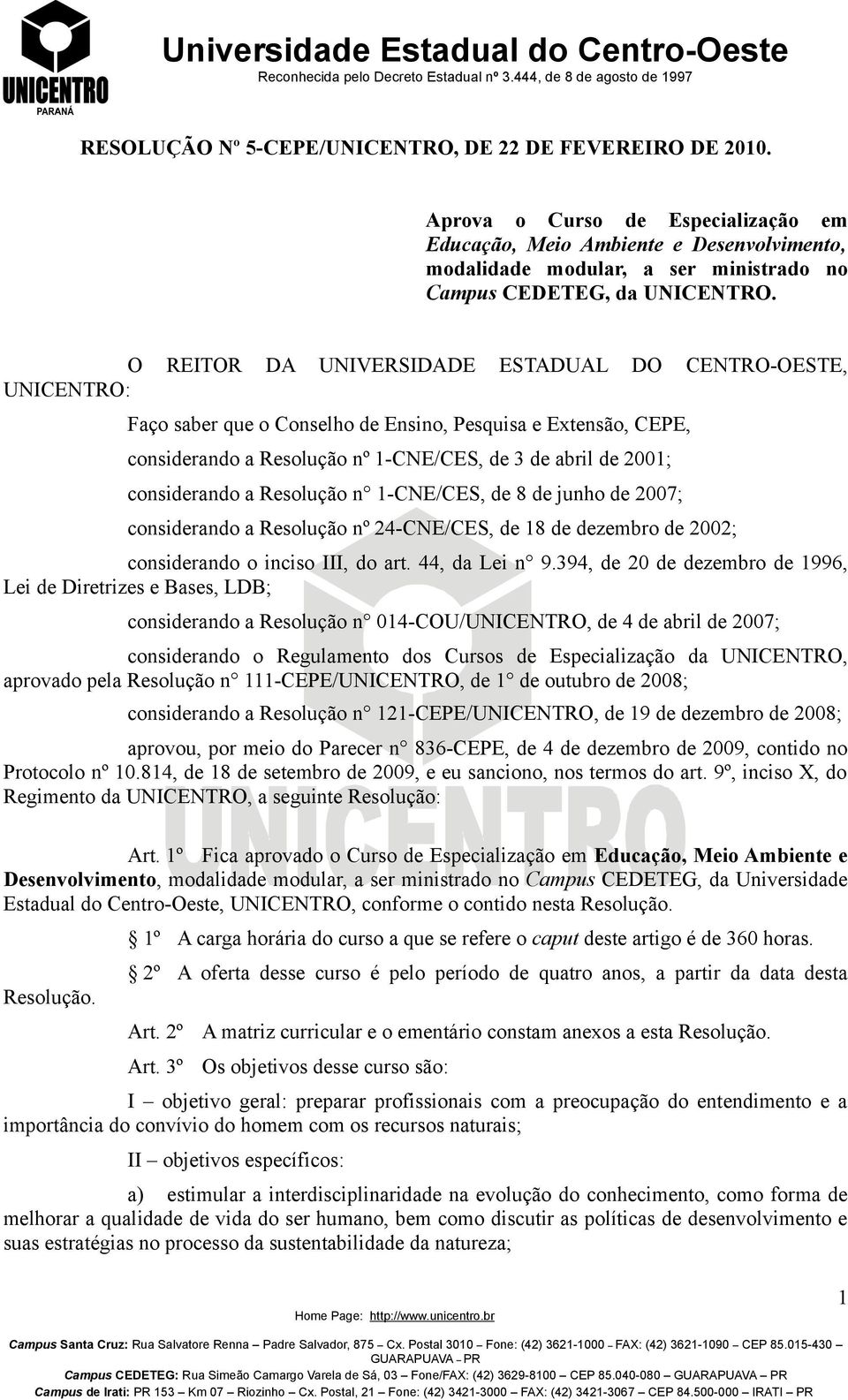 O REITOR DA UNIVERSIDADE ESTADUAL DO CENTRO-OESTE, UNICENTRO: Faço saber que o Conselho de Ensino, Pesquisa e Extensão, CEPE, considerando a Resolução nº 1-CNE/CES, de 3 de abril de 2001;