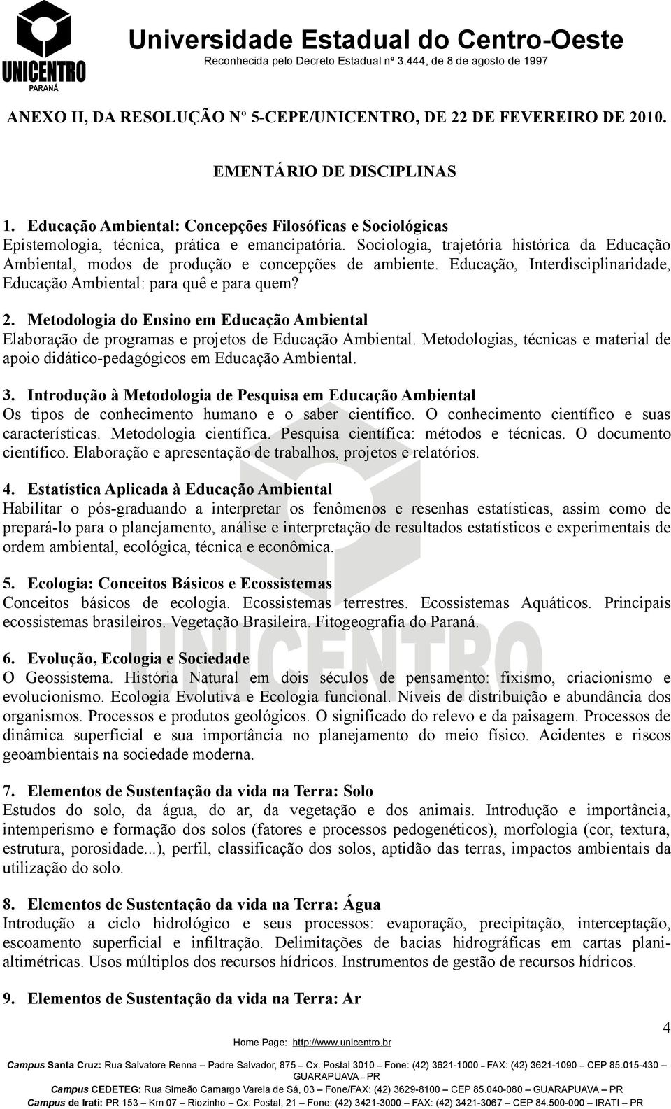 Sociologia, trajetória histórica da Educação Ambiental, modos de produção e concepções de ambiente. Educação, Interdisciplinaridade, Educação Ambiental: para quê e para quem? 2.