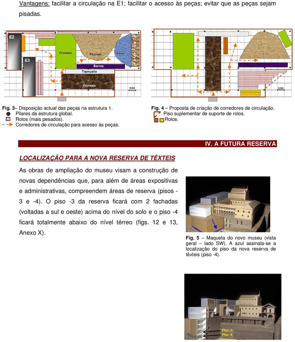 A FUTURA RESERVA LOCALIZAÇÃO PARA A NOVA RESERVA DE TÊXTEIS As obras de ampliação do museu visam a construção de novas dependências que, para além de áreas expositivas e administrativas, compreendem