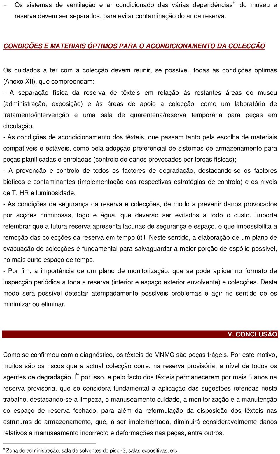 física da reserva de têxteis em relação às restantes áreas do museu (administração, exposição) e às áreas de apoio à colecção, como um laboratório de tratamento/intervenção e uma sala de