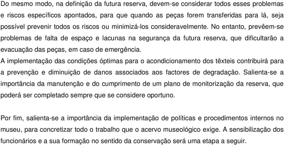 No entanto, prevêem-se problemas de falta de espaço e lacunas na segurança da futura reserva, que dificultarão a evacuação das peças, em caso de emergência.