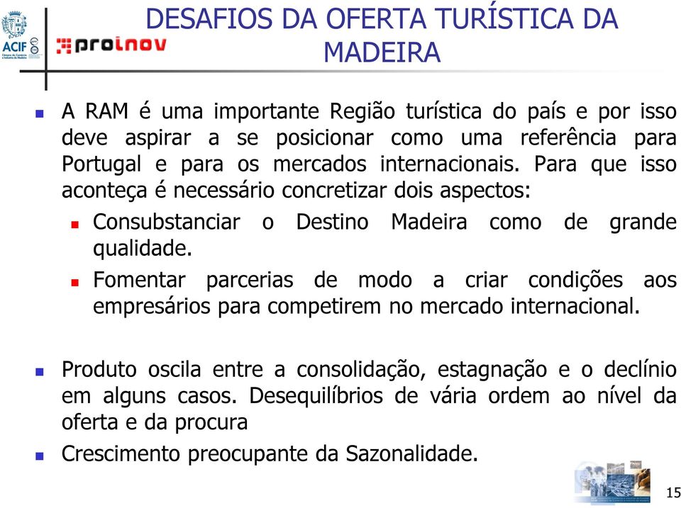 Para que isso aconteça é necessário concretizar dois aspectos: Consubstanciar o Destino Madeira como de grande qualidade.