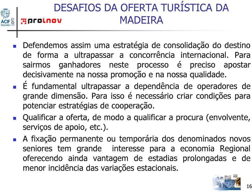 É fundamental ultrapassar a dependência de operadores de grande dimensão. Para isso é necessário criar condições para potenciar estratégias de cooperação.