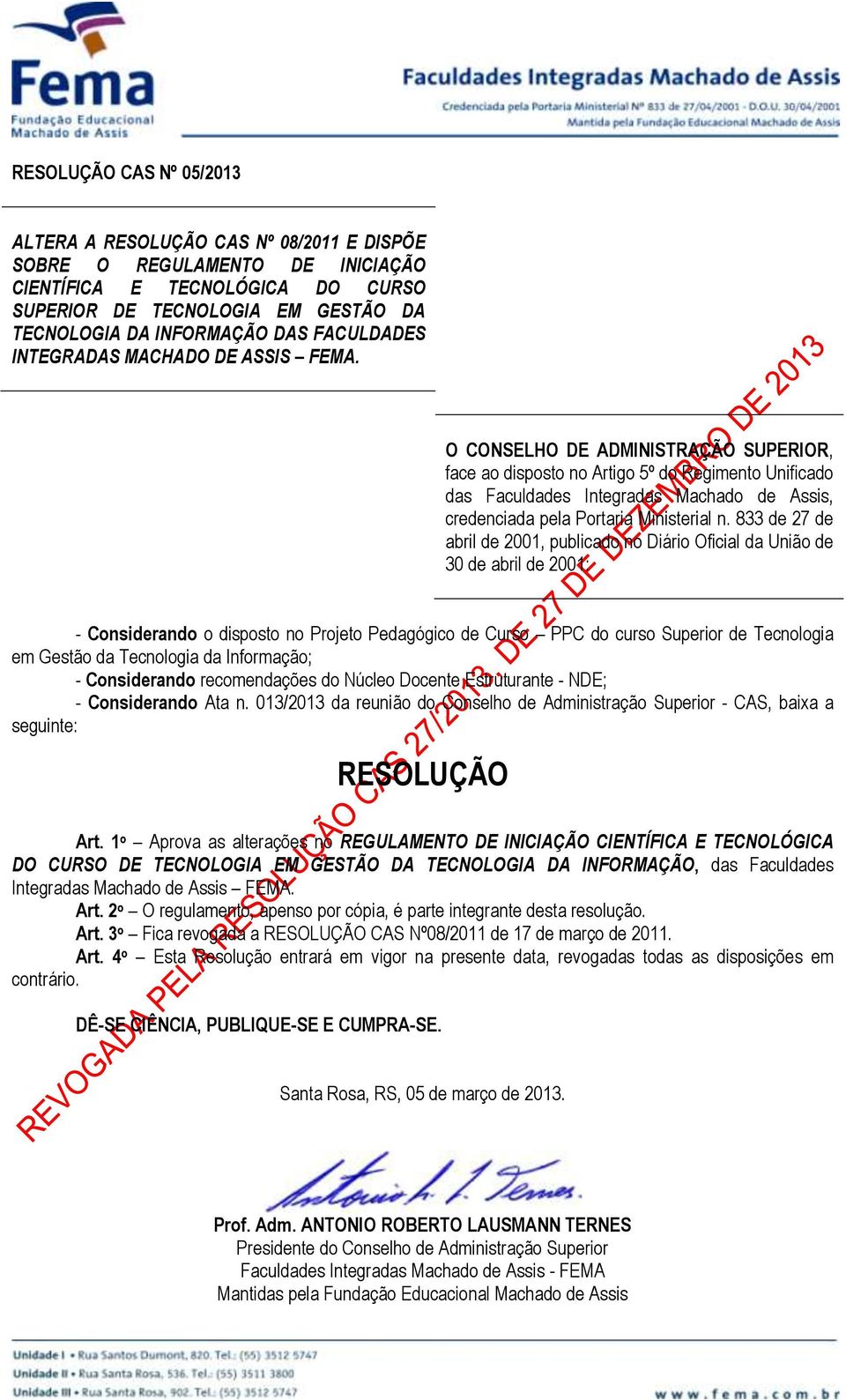 O CONSELHO DE ADMINISTRAÇÃO SUPERIOR, face ao disposto no Artigo 5º do Regimento Unificado das Faculdades Integradas Machado de Assis, credenciada pela Portaria Ministerial n.