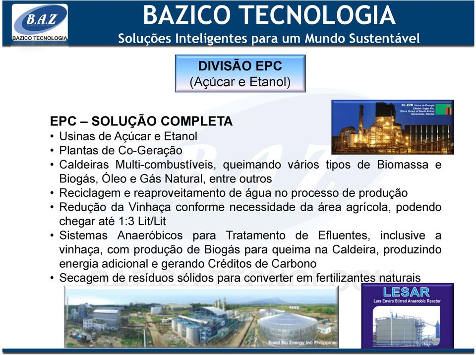 agrícola, podendo chegar até 1:3 Lit/Lit Sistemas Anaeróbicos para Tratamento de Efluentes, inclusive a vinhaça, com produção de Biogás para