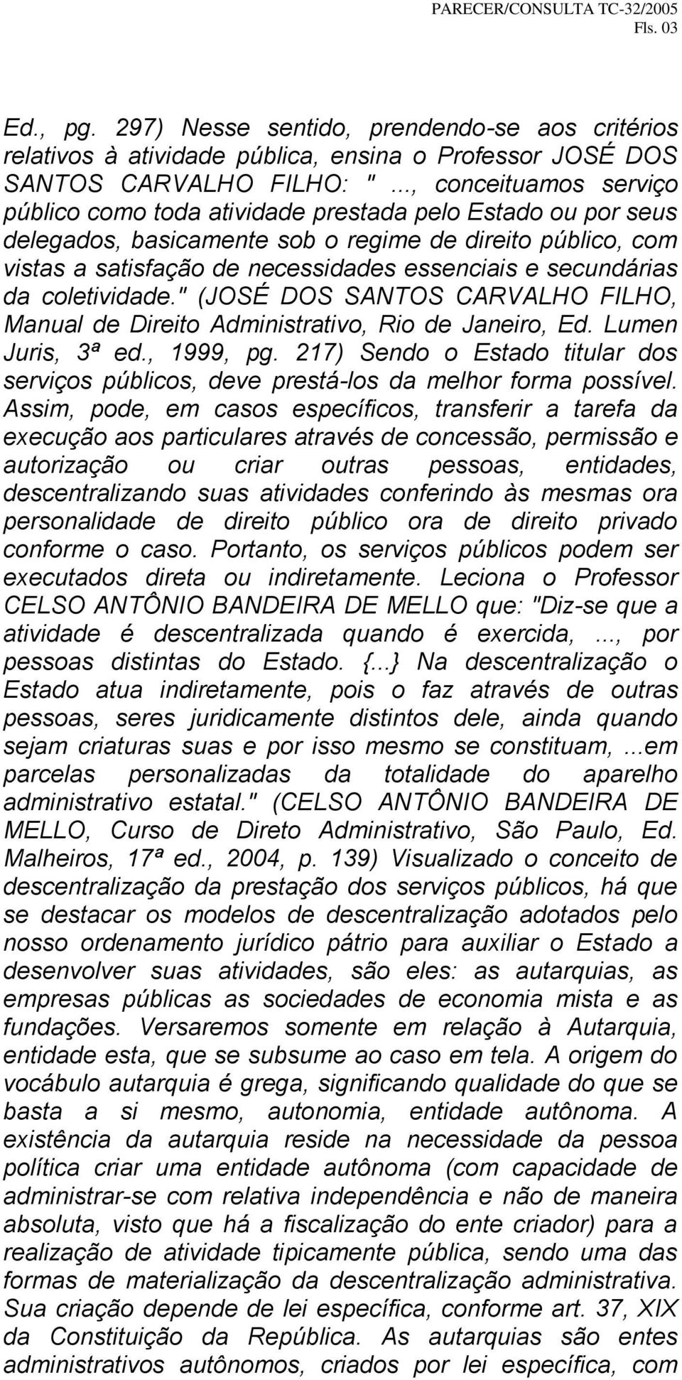 secundárias da coletividade." (JOSÉ DOS SANTOS CARVALHO FILHO, Manual de Direito Administrativo, Rio de Janeiro, Ed. Lumen Juris, 3ª ed., 1999, pg.