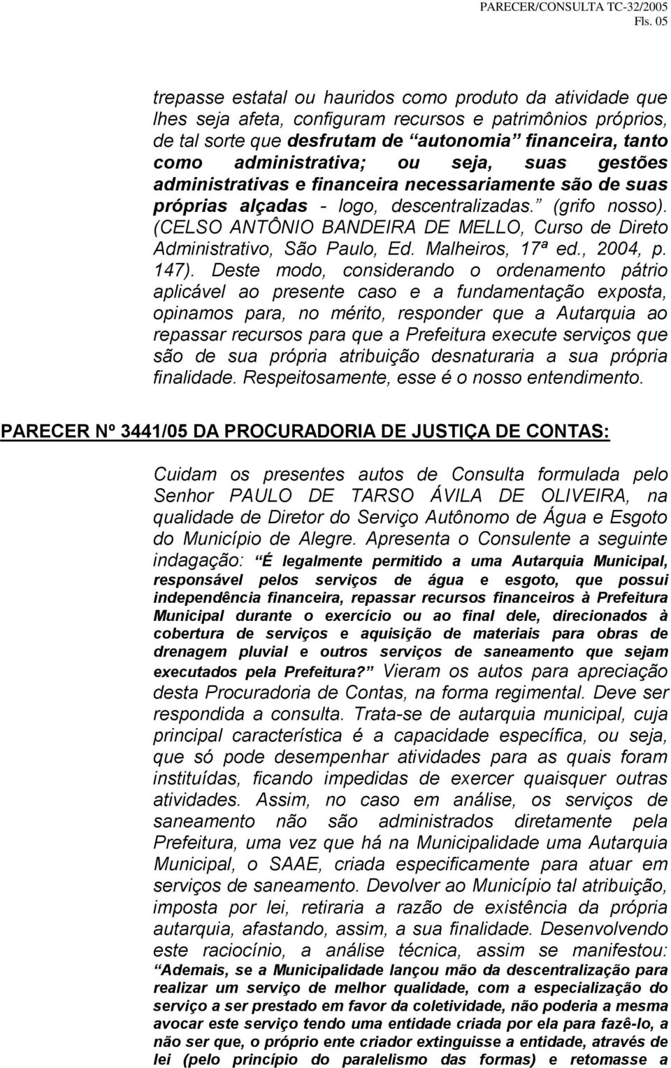 (CELSO ANTÔNIO BANDEIRA DE MELLO, Curso de Direto Administrativo, São Paulo, Ed. Malheiros, 17ª ed., 2004, p. 147).