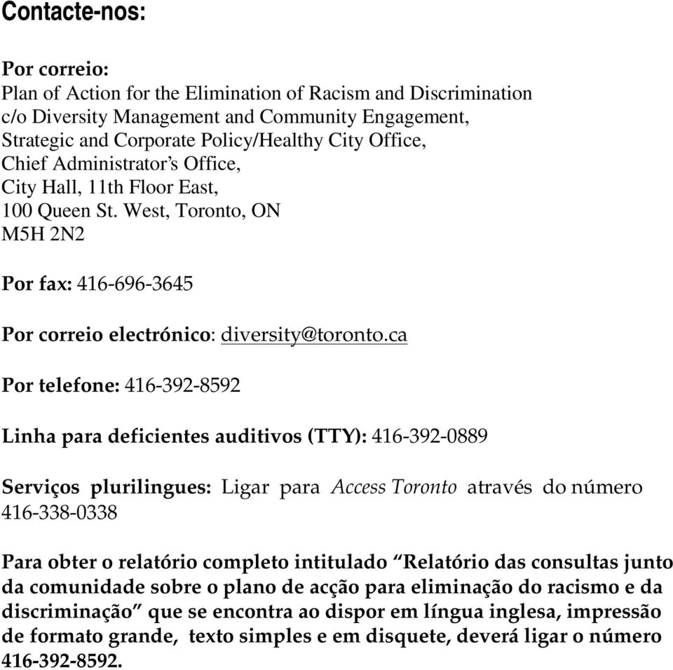 ca Por telefone: 416-392-8592 Linha para deficientes auditivos (TTY): 416-392-0889 Serviços plurilingues: Ligar para Access Toronto através do número 416-338-0338 Para obter o relatório completo