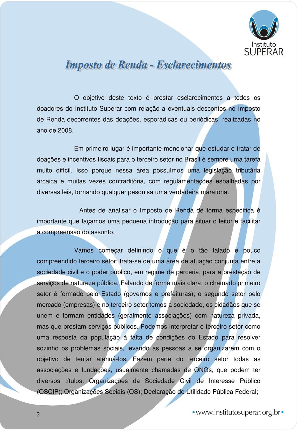 Isso porque nessa área possuímos uma legislação tributária arcaica e muitas vezes contraditória, com regulamentações espalhadas por diversas leis, tornando qualquer pesquisa uma verdadeira maratona.