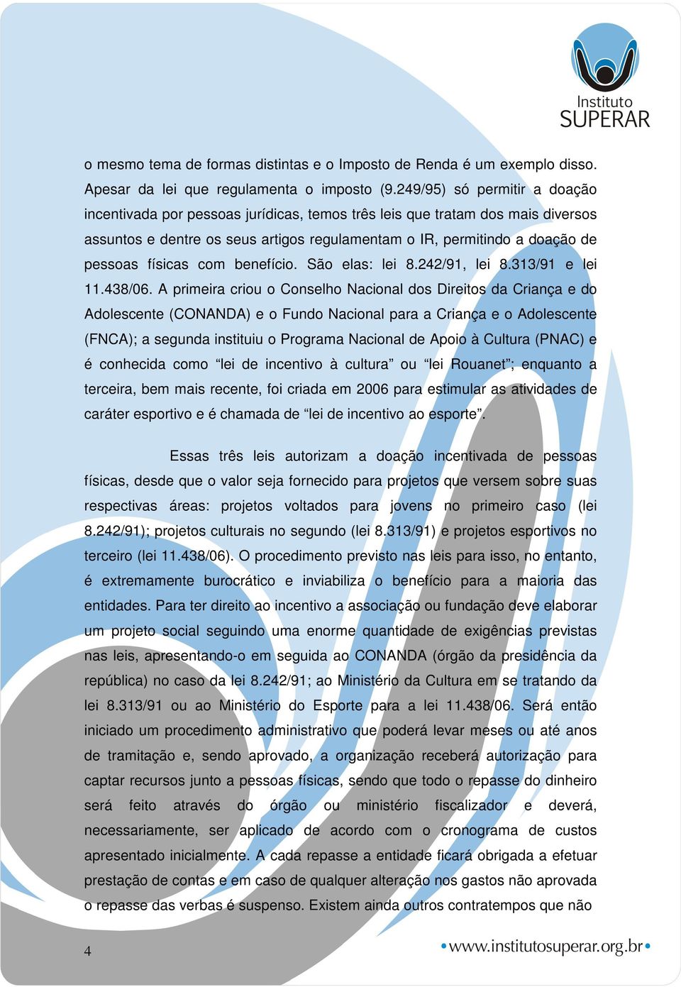 físicas com benefício. São elas: lei 8.242/91, lei 8.313/91 e lei 11.438/06.