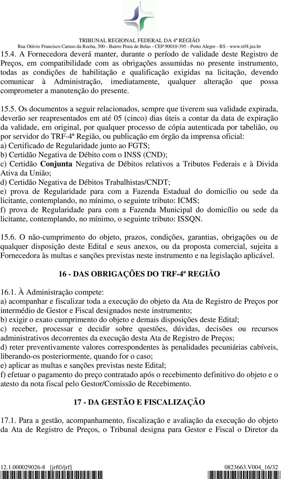 5. Os documentos a seguir relacionados, sempre que tiverem sua validade expirada, deverão ser reapresentados em até 05 (cinco) dias úteis a contar da data de expiração da validade, em original, por