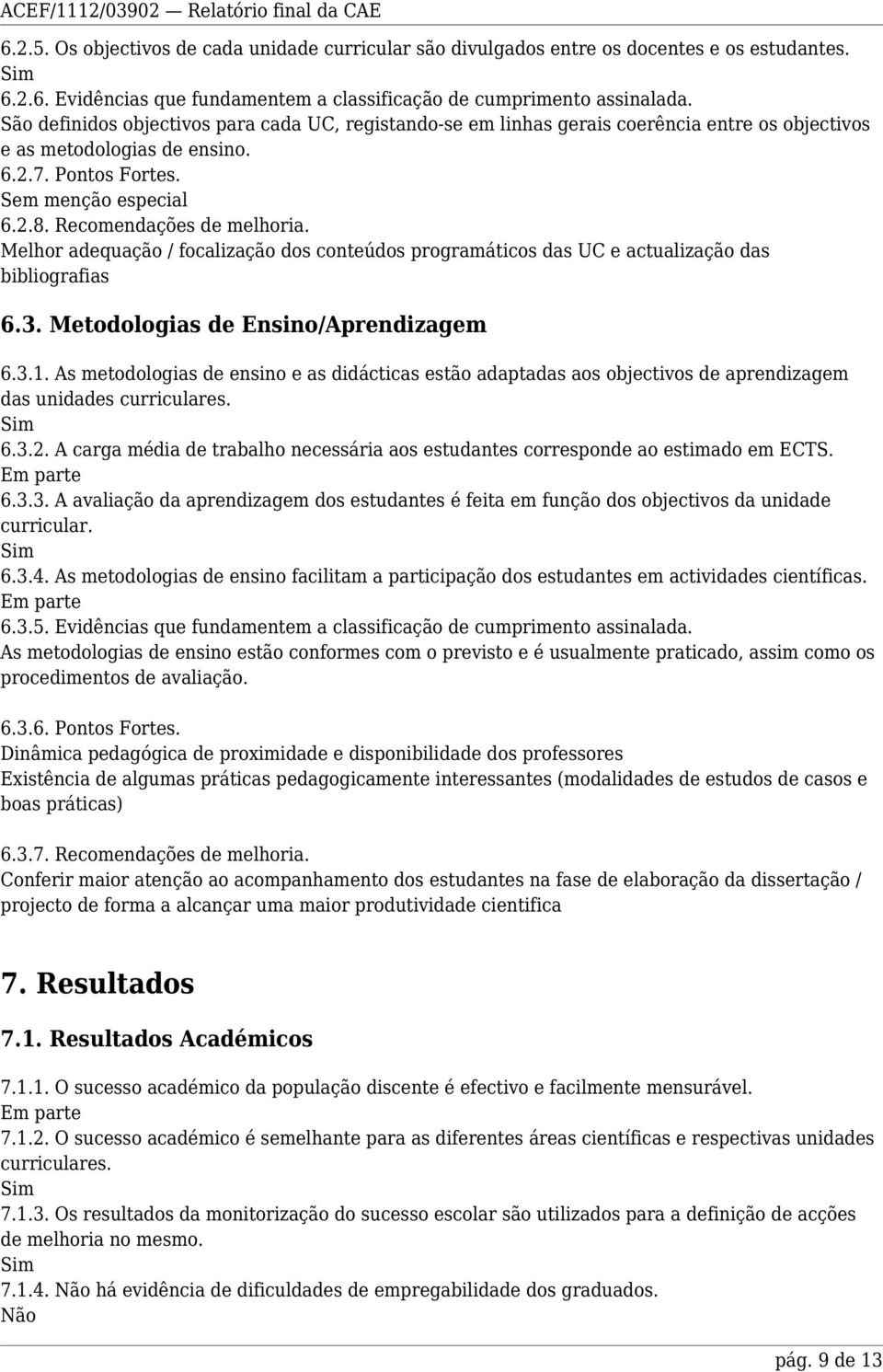 Recomendações de melhoria. Melhor adequação / focalização dos conteúdos programáticos das UC e actualização das bibliografias 6.3. Metodologias de Ensino/Aprendizagem 6.3.1.