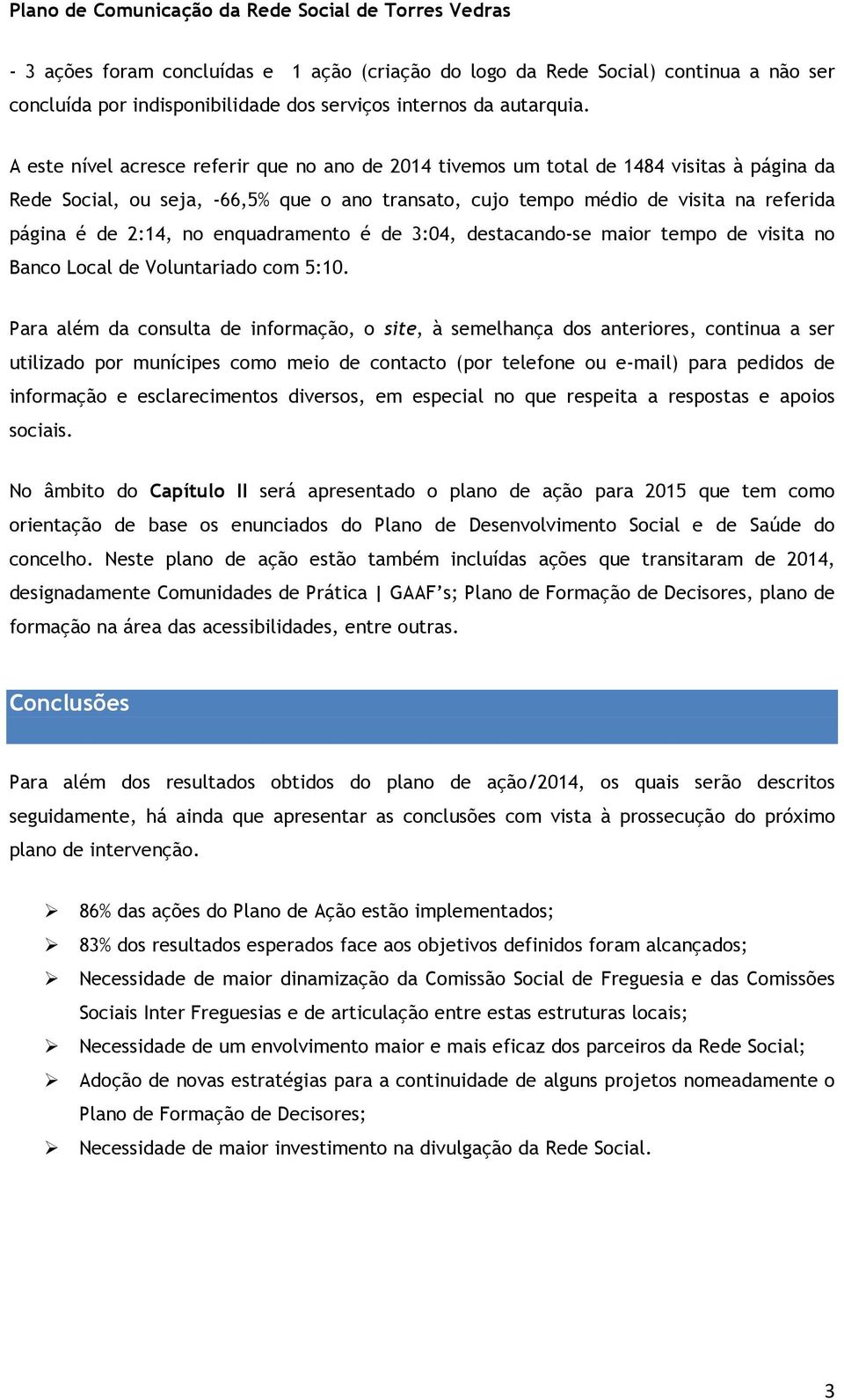 no enquadramento é de 3:04, destacando-se maior tempo de visita no Banco Local de Voluntariado com 5:10.