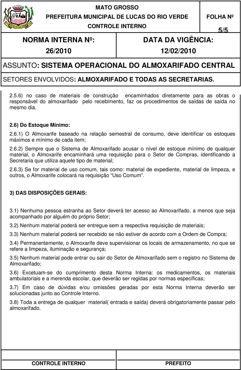 qualquer material, o Almoxarife encaminhará uma requisição para o Setor de Compras, identificando a Secretaria que utiliza aquele tipo de material; 2.6.