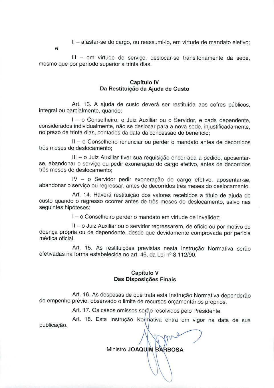 A ajuda de custo deverá ser restituída aos cofres públicos, integral ou parcialmente, quando: I - o Conselheiro, o Juiz Auxiliar ou o Servidor, e cada dependente, considerados individualmente, não se