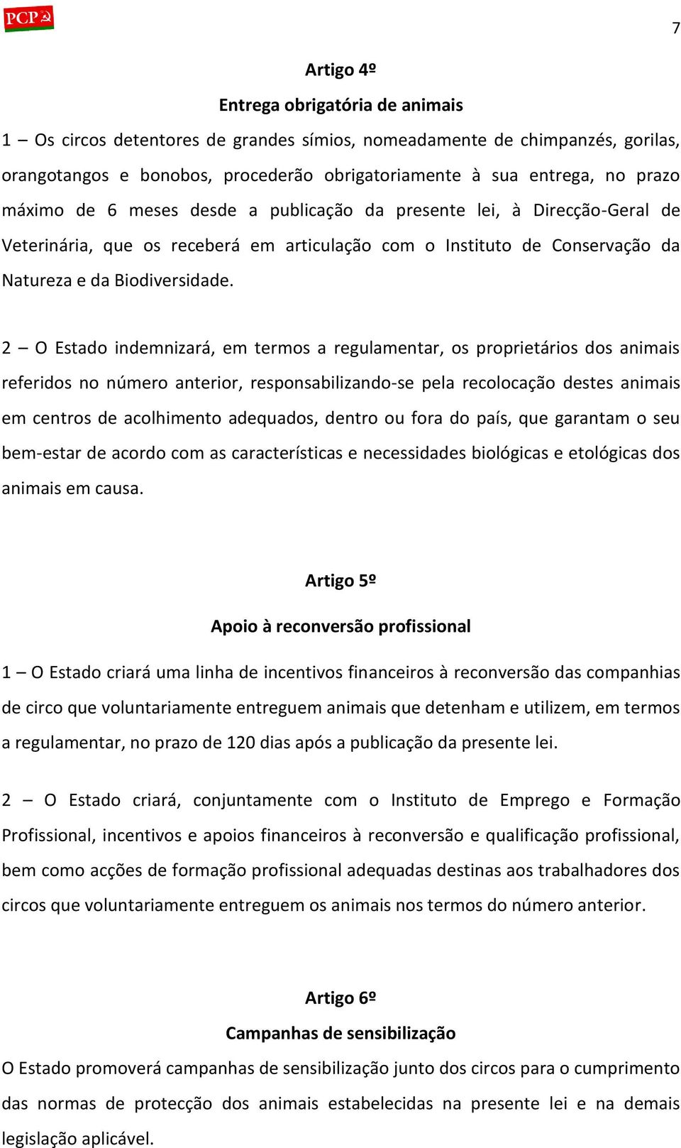 2 O Estado indemnizará, em termos a regulamentar, os proprietários dos animais referidos no número anterior, responsabilizando-se pela recolocação destes animais em centros de acolhimento adequados,