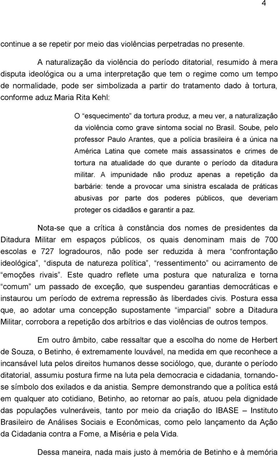 tratamento dado à tortura, conforme aduz Maria Rita Kehl: O esquecimento da tortura produz, a meu ver, a naturalização da violência como grave sintoma social no Brasil.