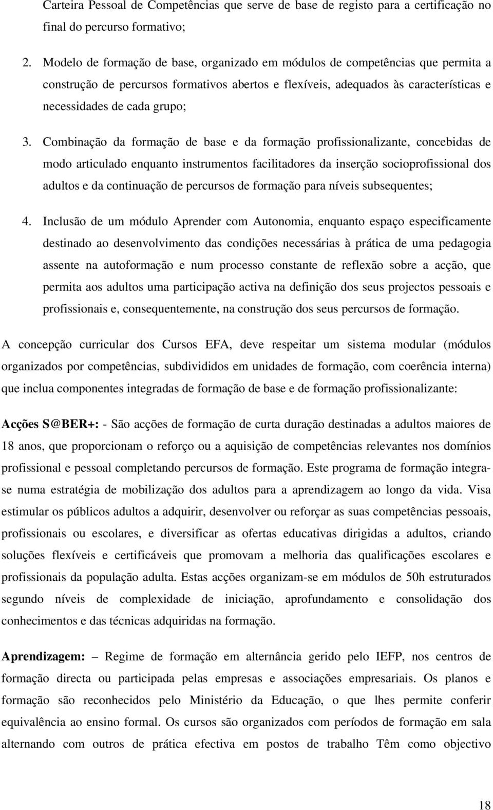 Combinação da formação de base e da formação profissionalizante, concebidas de modo articulado enquanto instrumentos facilitadores da inserção socioprofissional dos adultos e da continuação de