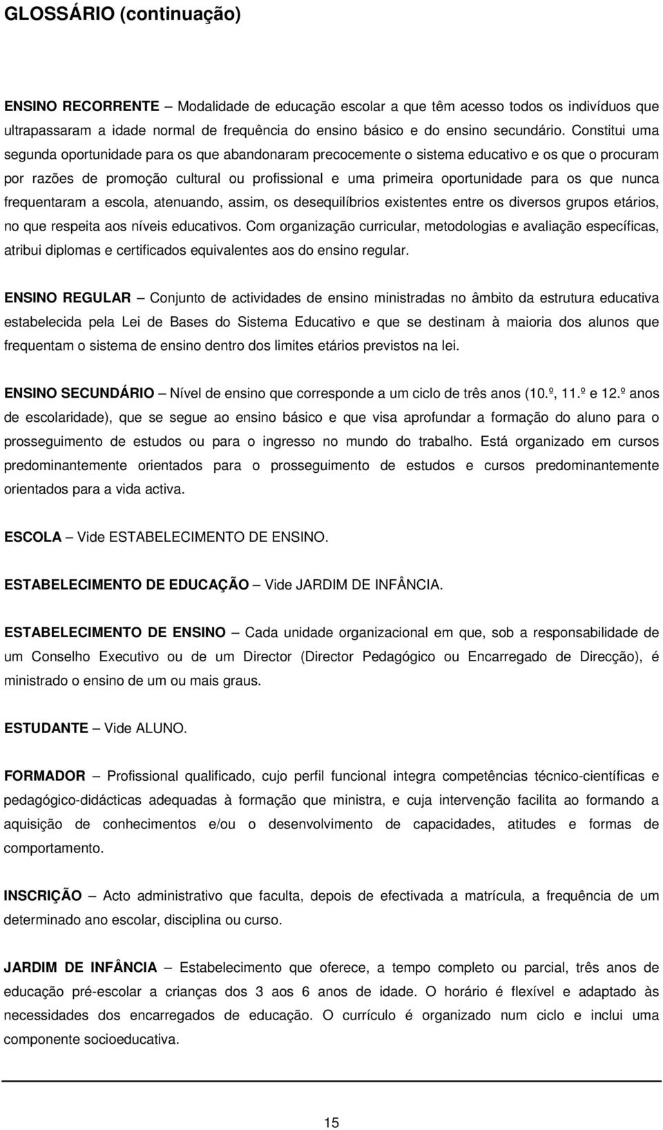 nunca frequentaram a escola, atenuando, assim, os desequilíbrios existentes entre os diversos grupos etários, no que respeita aos níveis educativos.