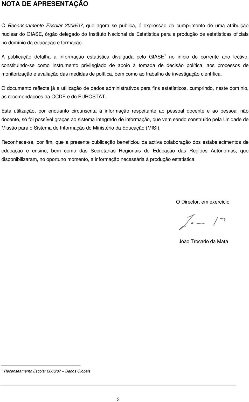 A publicação detalha a informação estatística divulgada pelo GIASE 1 no início do corrente ano lectivo, constituindo-se como instrumento privilegiado de apoio à tomada de decisão política, aos