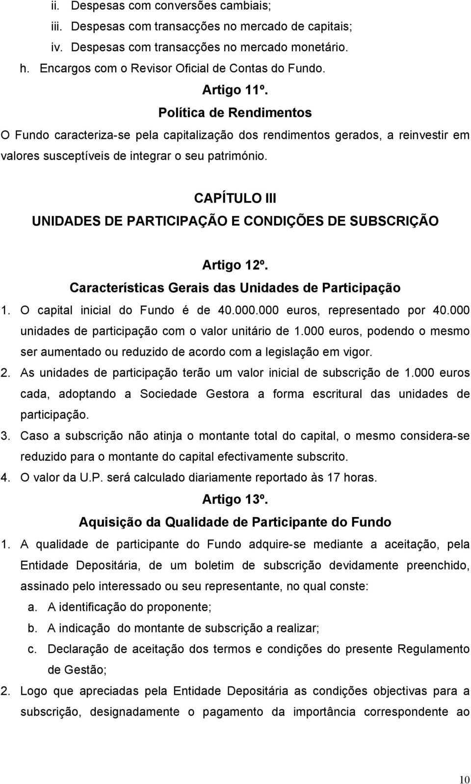 CAPÍTULO III UNIDADES DE PARTICIPAÇÃO E CONDIÇÕES DE SUBSCRIÇÃO Artigo 12º. Características Gerais das Unidades de Participação 1. O capital inicial do Fundo é de 40.000.