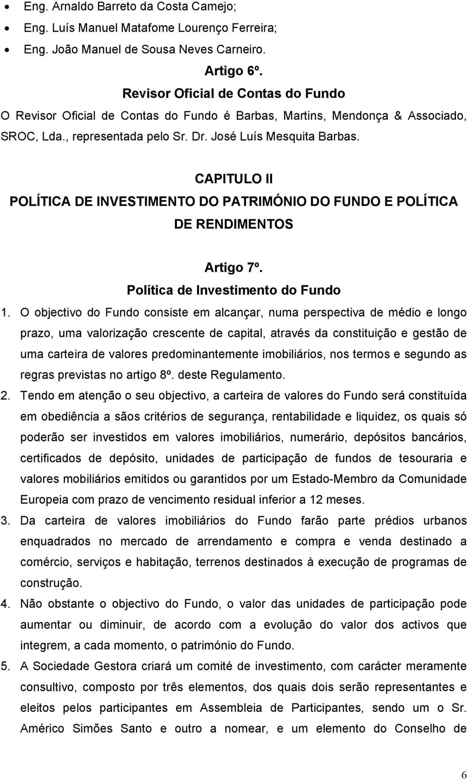 CAPITULO II POLÍTICA DE INVESTIMENTO DO PATRIMÓNIO DO FUNDO E POLÍTICA DE RENDIMENTOS Artigo 7º. Política de Investimento do Fundo 1.