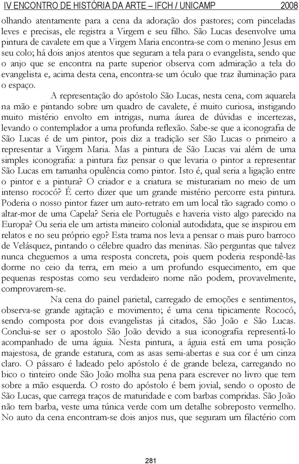 encontra na parte superior observa com admiração a tela do evangelista e, acima desta cena, encontra-se um óculo que traz iluminação para o espaço.