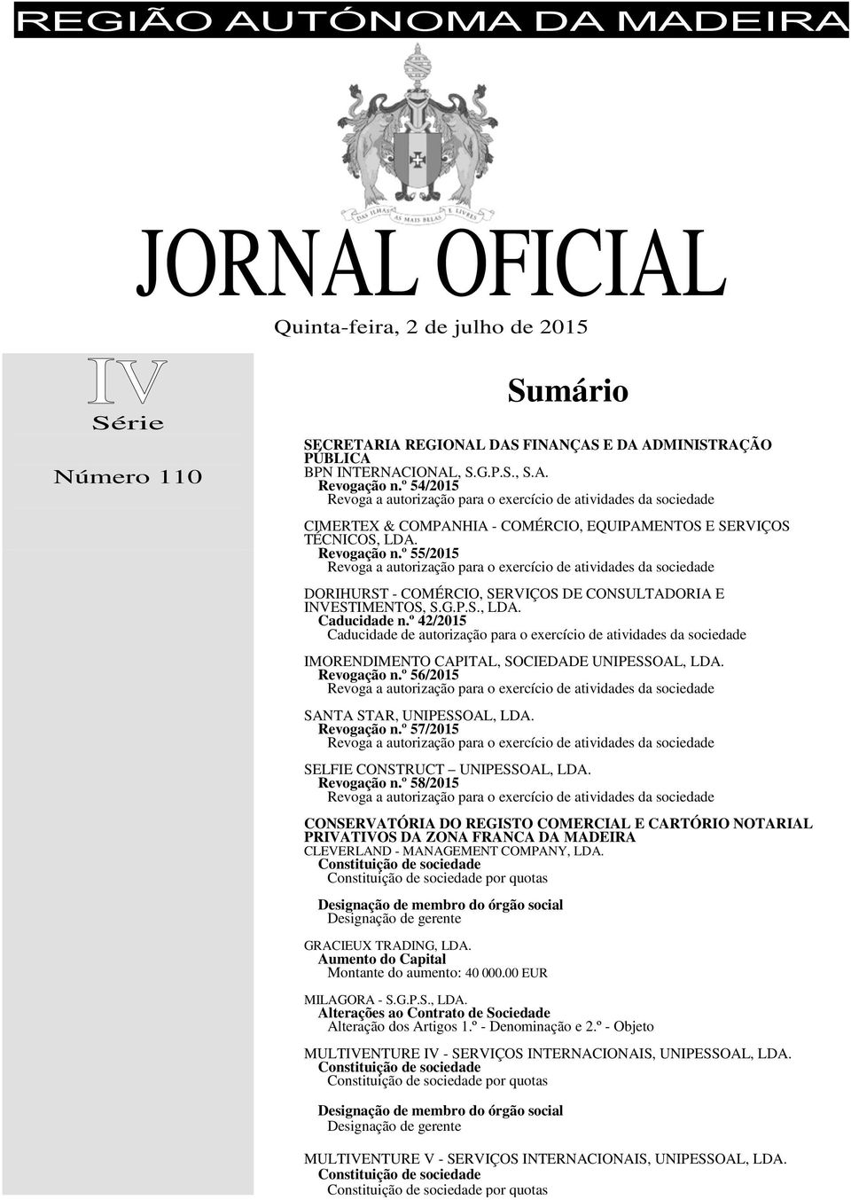 º 42/2015 Caducidade de autorização para o exercício de atividades da sociedade IMORENDIMENTO CAPITAL, SOCIEDADE UNIPESSOAL, LDA. Revogação n.º 56/2015 SANTA STAR, UNIPESSOAL, LDA. Revogação n.º 57/2015 SELFIE CONSTRUCT UNIPESSOAL, LDA.