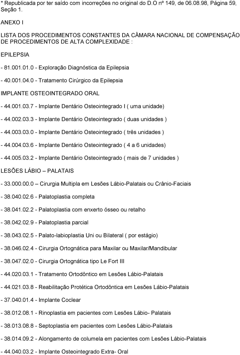 0 - Tratamento Cirúrgico da Epilepsia IMPLANTE OSTEOINTEGRADO ORAL - 44.001.03.7 - Implante Dentário Osteointegrado I ( uma unidade) - 44.002.03.3 - Implante Dentário Osteointegrado ( duas unidades ) - 44.