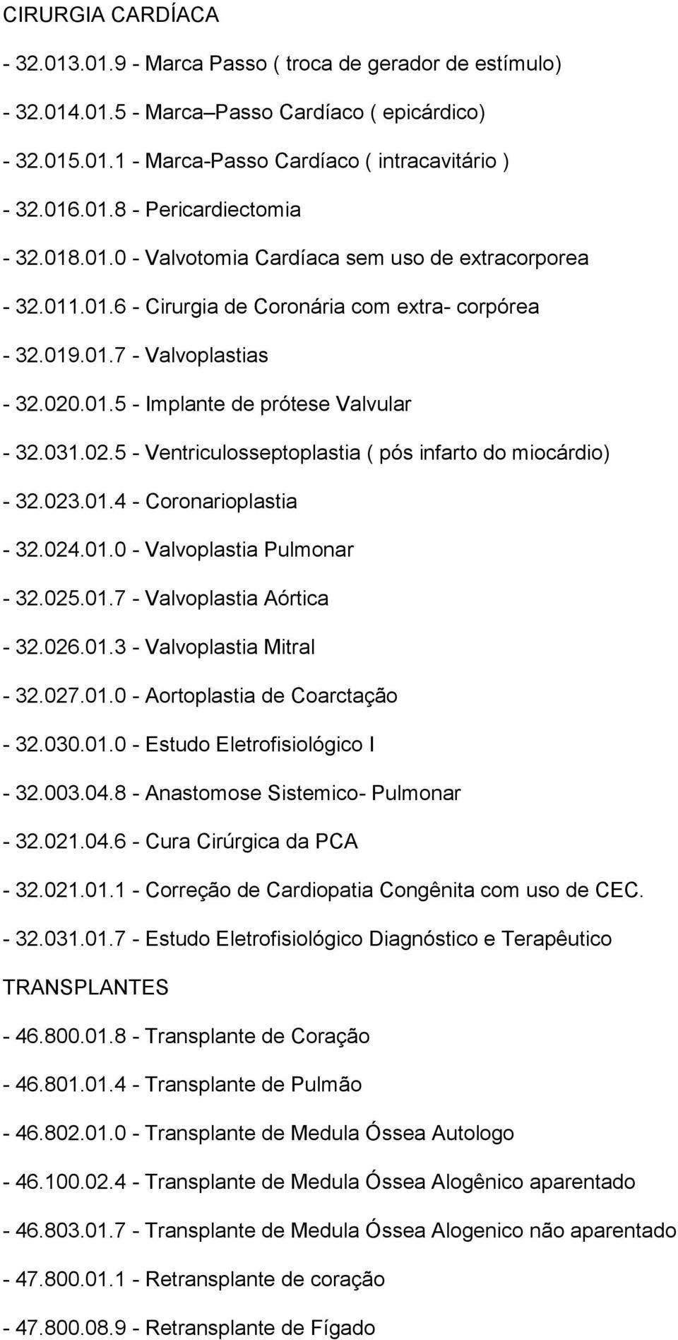 02.5 - Ventriculosseptoplastia ( pós infarto do miocárdio) - 32.023.01.4 - Coronarioplastia - 32.024.01.0 - Valvoplastia Pulmonar - 32.025.01.7 - Valvoplastia Aórtica - 32.026.01.3 - Valvoplastia Mitral - 32.