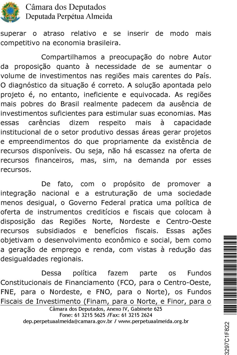 A solução apontada pelo projeto é, no entanto, ineficiente e equivocada. As regiões mais pobres do Brasil realmente padecem da ausência de investimentos suficientes para estimular suas economias.