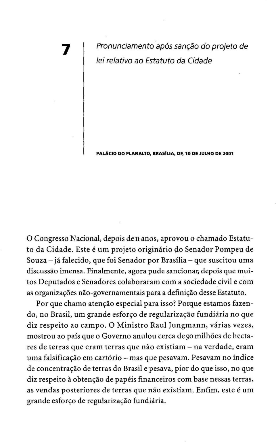 Este é um projeto originário do Senador Pompeu de Souza - já falecido, que foi Senador por Brasília - que suscitou uma discussão imensa.