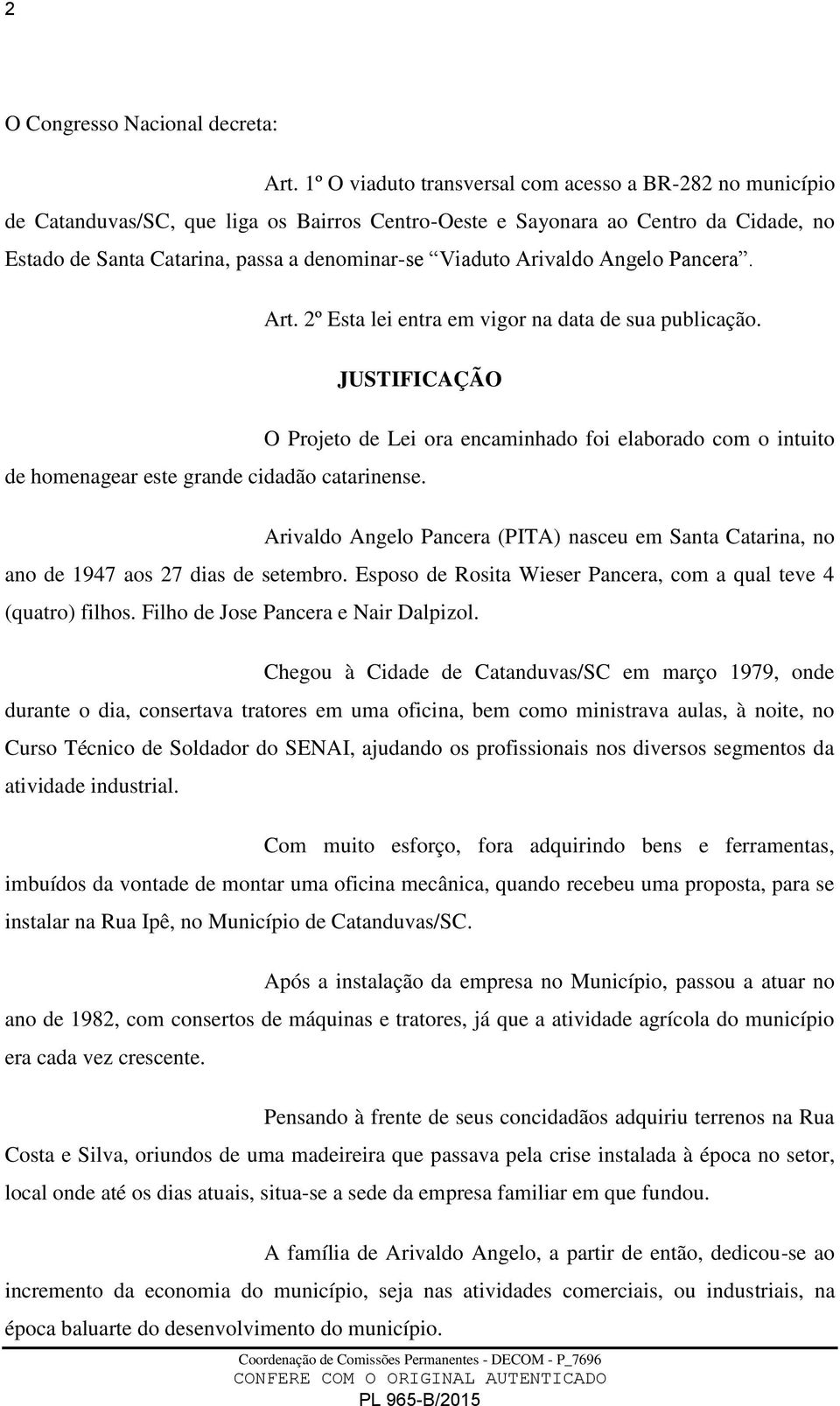 Arivaldo Angelo Pancera. Art. 2º Esta lei entra em vigor na data de sua publicação.