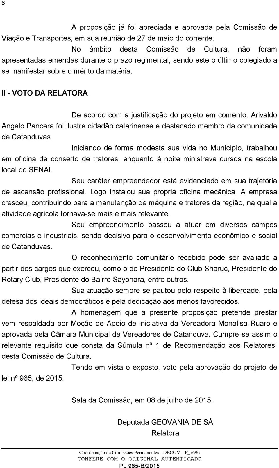 II - VOTO DA RELATORA De acordo com a justificação do projeto em comento, Arivaldo Angelo Pancera foi ilustre cidadão catarinense e destacado membro da comunidade de Catanduvas.