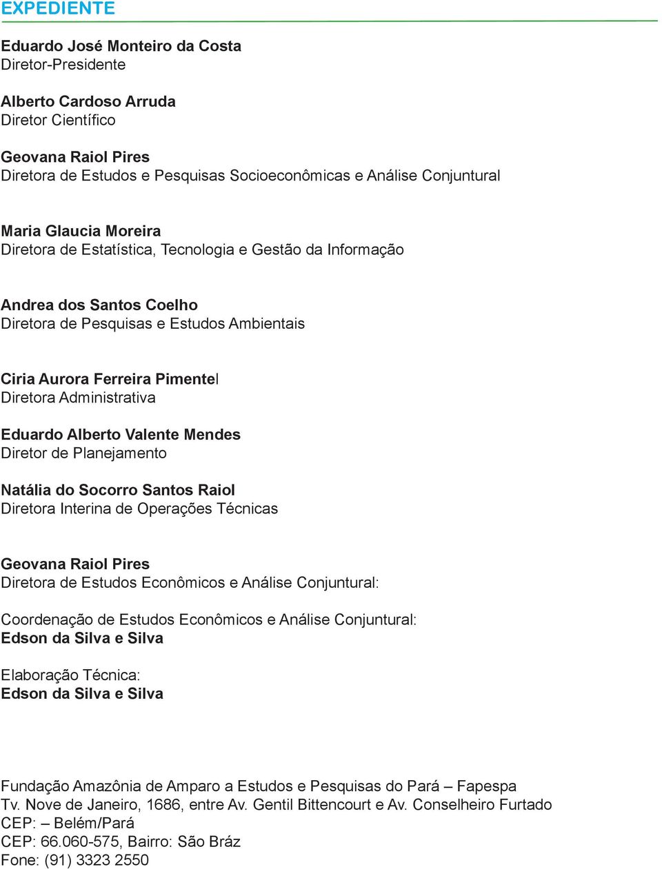 Eduardo Alberto Valente Mendes Diretor de Planejamento Natália do Socorro Santos Raiol Diretora Interina de Operações Técnicas Geovana Raiol Pires Diretora de Estudos Econômicos e Análise