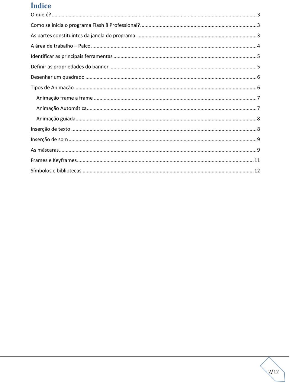 .. 5 Desenhar um quadrado... 6 Tipos de Animação... 6 Animação frame a frame... 7 Animação Automática.