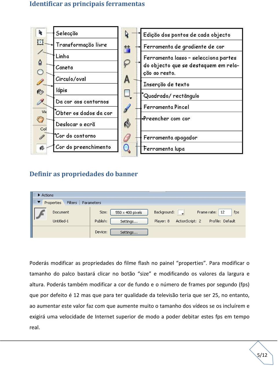 Poderás também modificar a cor de fundo e o número de frames por segundo (fps) que por defeito é 12 mas que para ter qualidade da televisão teria que