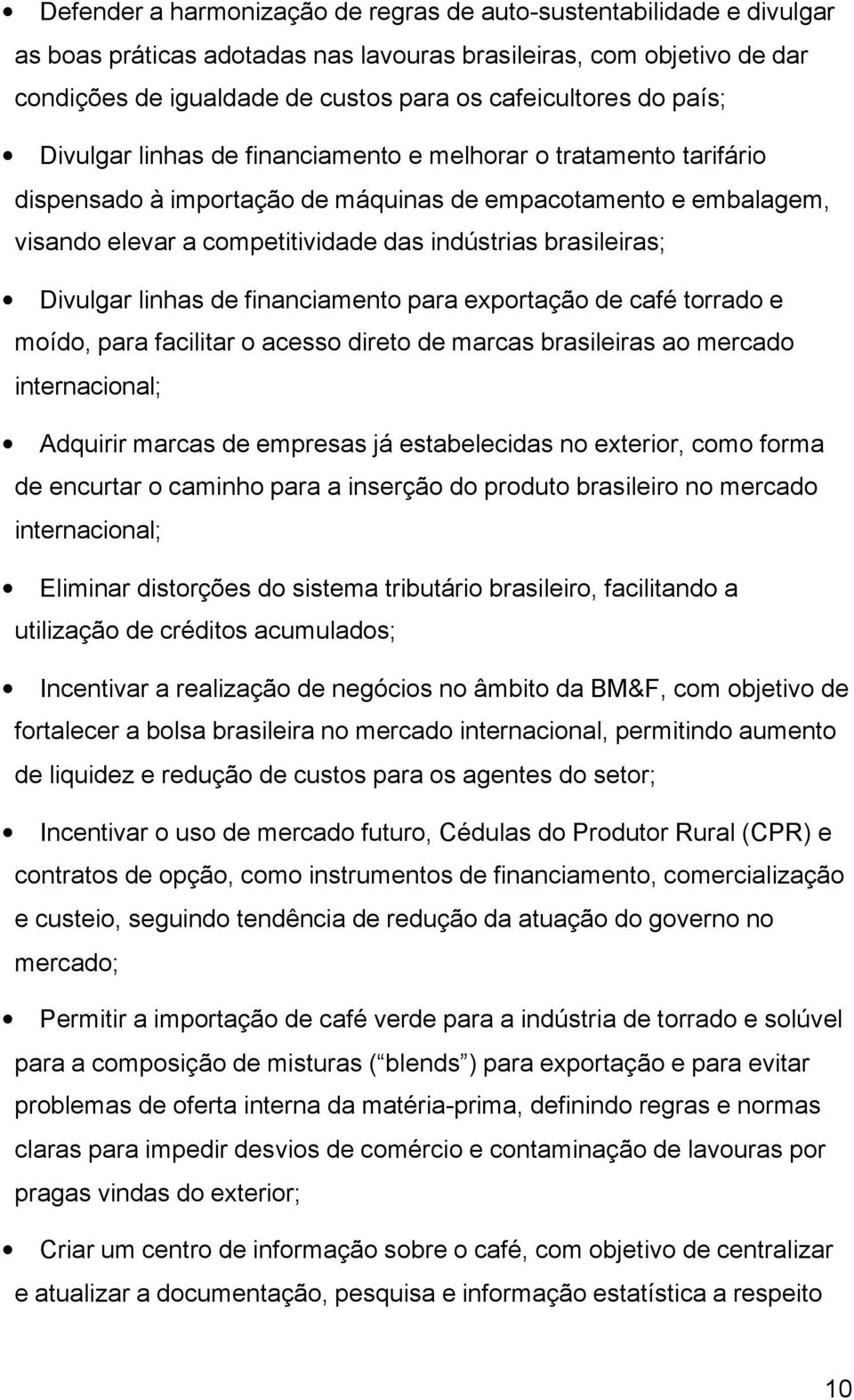 Divulgar linhas de financiamento para exportação de café torrado e moído, para facilitar o acesso direto de marcas brasileiras ao mercado internacional; Adquirir marcas de empresas já estabelecidas