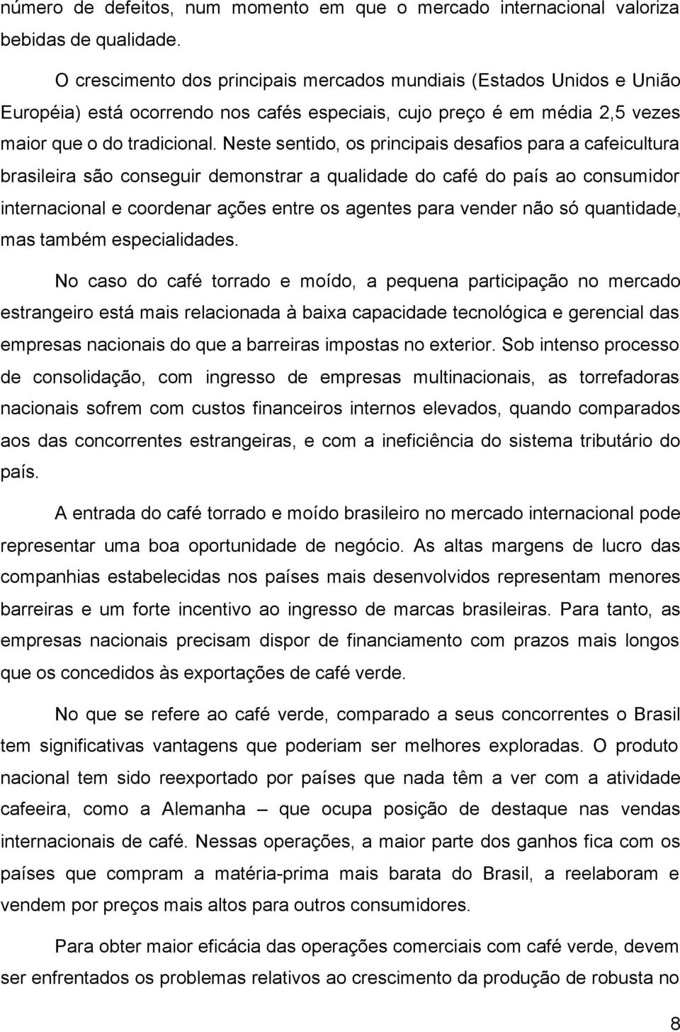 Neste sentido, os principais desafios para a cafeicultura brasileira são conseguir demonstrar a qualidade do café do país ao consumidor internacional e coordenar ações entre os agentes para vender