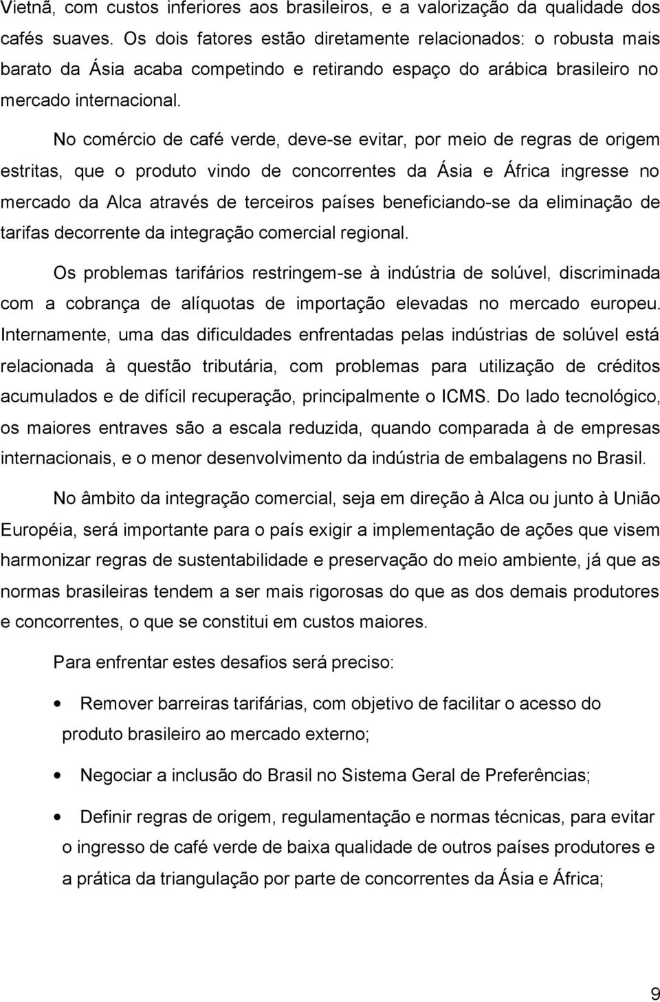 No comércio de café verde, deve-se evitar, por meio de regras de origem estritas, que o produto vindo de concorrentes da Ásia e África ingresse no mercado da Alca através de terceiros países