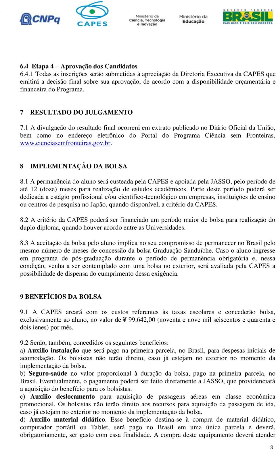 1 A divulgação do resultado final ocorrerá em extrato publicado no Diário Oficial da União, bem como no endereço eletrônico do Portal do Programa Ciência sem Fronteiras, www.cienciasemfronteiras.gov.