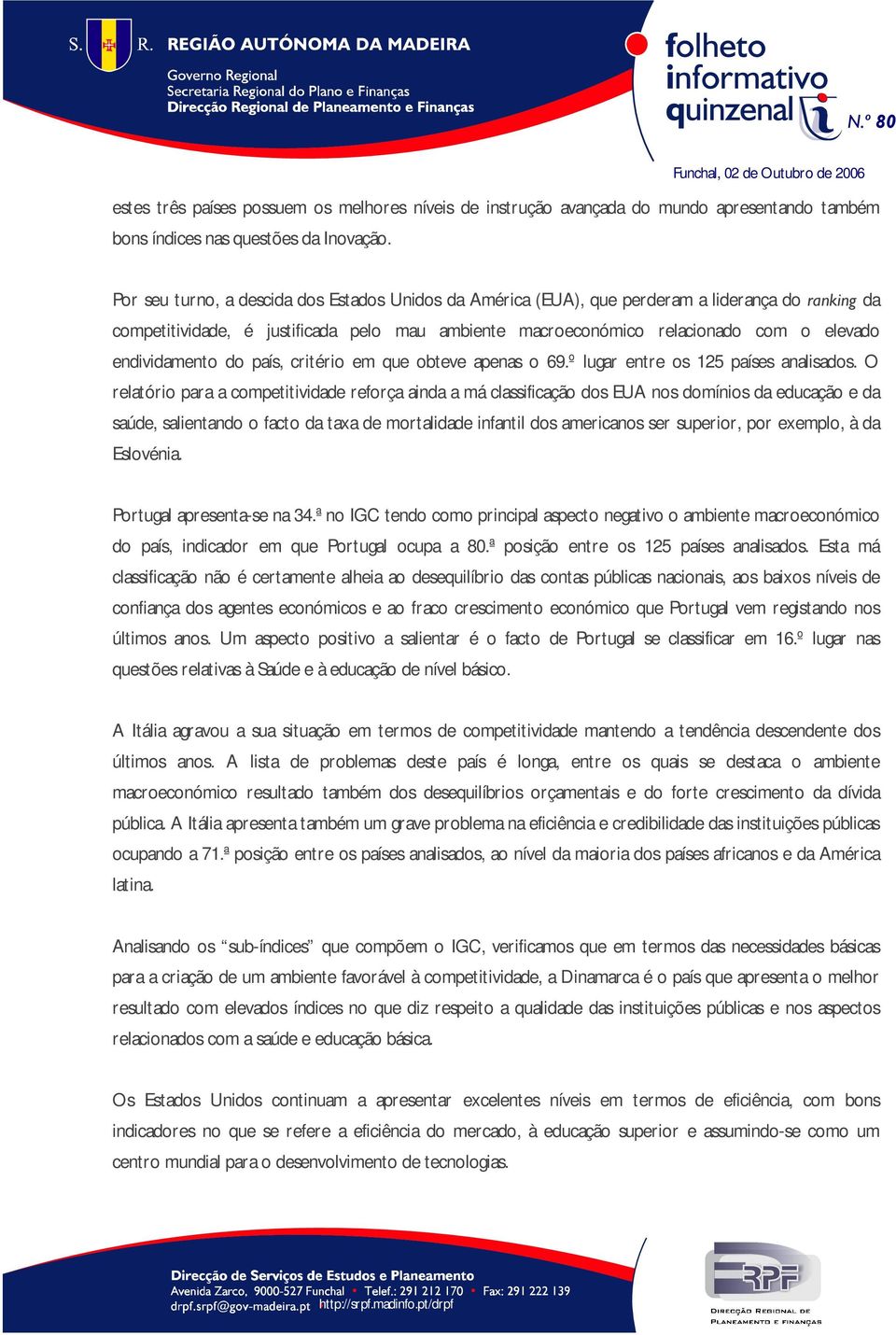 endividamento do país, critério em que obteve apenas o 69.º lugar entre os 125 países analisados.