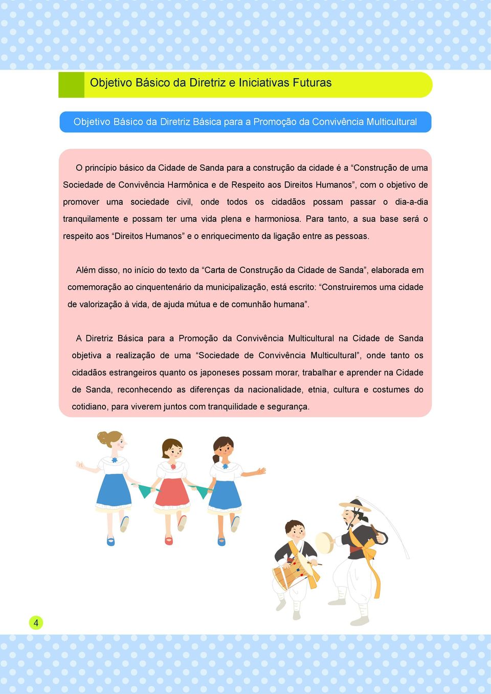 tranquilamente e possam ter uma vida plena e harmoniosa. Para tanto, a sua base será o respeito aos Direitos Humanos e o enriquecimento da ligação entre as pessoas.