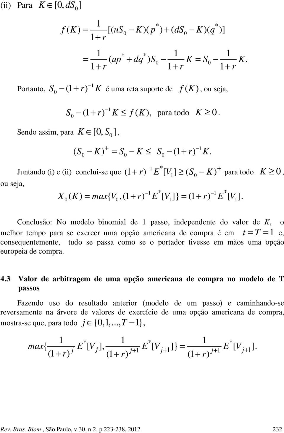 K, Conclusão: No modelo binomial de passo, independene do valor de K, o melhor empo para se exercer uma opção americana de compra é em = = e, consequenemene, udo se passa como se o porador ivesse em