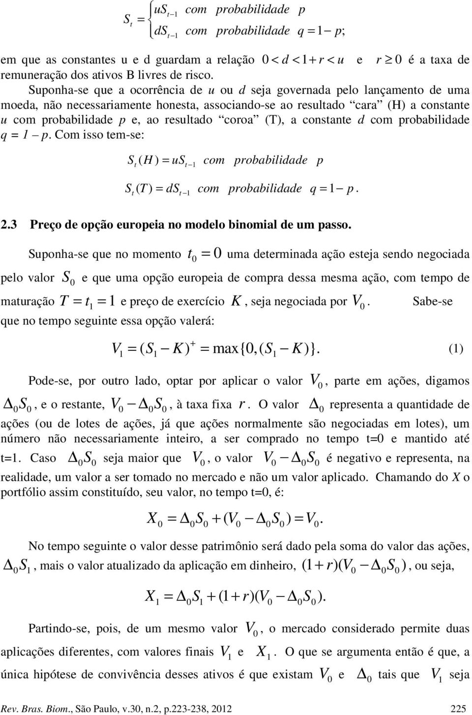 a consane d com probabilidade q = p. Com isso em-se: S ( H ) = us com probabilidade p S ( ) = ds com probabilidade q = p. 2.3 Preço de opção europeia no modelo binomial de um passo.